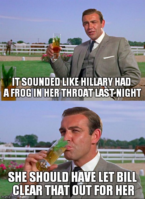 Sean Connery > Kermit | IT SOUNDED LIKE HILLARY HAD A FROG IN HER THROAT LAST NIGHT; SHE SHOULD HAVE LET BILL CLEAR THAT OUT FOR HER | image tagged in sean connery  kermit | made w/ Imgflip meme maker