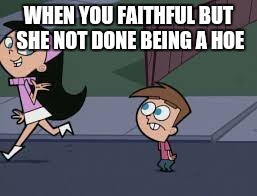 WHEN YOU FAITHFUL BUT SHE NOT DONE BEING A HOE | image tagged in sorry not sorry | made w/ Imgflip meme maker