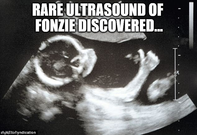 Not sure if he had a leather jacket :) |  RARE ULTRASOUND OF FONZIE DISCOVERED... | image tagged in memes,fonzie,the fonz,tv,happy days,ultrasound | made w/ Imgflip meme maker