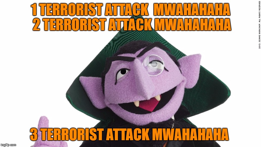 1 TERRORIST ATTACK  MWAHAHAHA 2 TERRORIST ATTACK MWAHAHAHA; 3 TERRORIST ATTACK MWAHAHAHA | image tagged in count terrorist | made w/ Imgflip meme maker