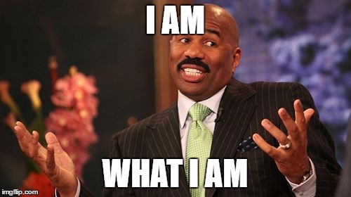 I AM WHAT I AM | image tagged in memes,steve harvey | made w/ Imgflip meme maker