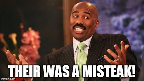 THEIR WAS A MISTEAK! | image tagged in memes,steve harvey | made w/ Imgflip meme maker