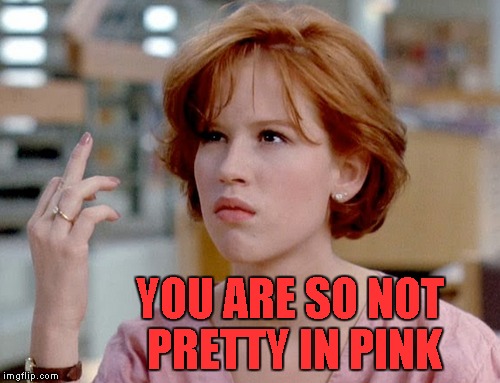 YOU ARE SO NOT PRETTY IN PINK | made w/ Imgflip meme maker