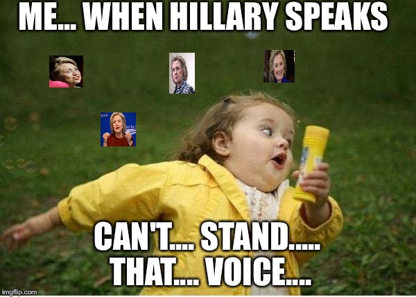 Chubby Bubbles Girl | ME... WHEN HILLARY SPEAKS; CAN'T.... STAND..... THAT.... VOICE.... | image tagged in memes,chubby bubbles girl | made w/ Imgflip meme maker