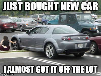 JUST BOUGHT NEW CAR I ALMOST GOT IT OFF THE LOT | made w/ Imgflip meme maker