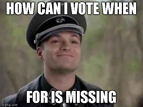 HOW CAN I VOTE WHEN FOR IS MISSING | made w/ Imgflip meme maker