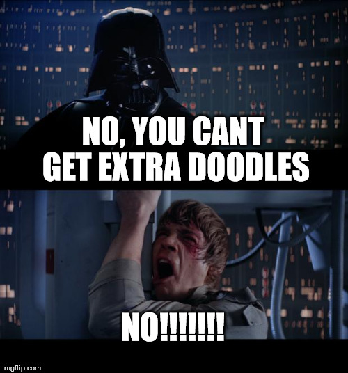 Star Wars No Meme | NO, YOU CANT GET EXTRA DOODLES; NO!!!!!!! | image tagged in memes,star wars no | made w/ Imgflip meme maker