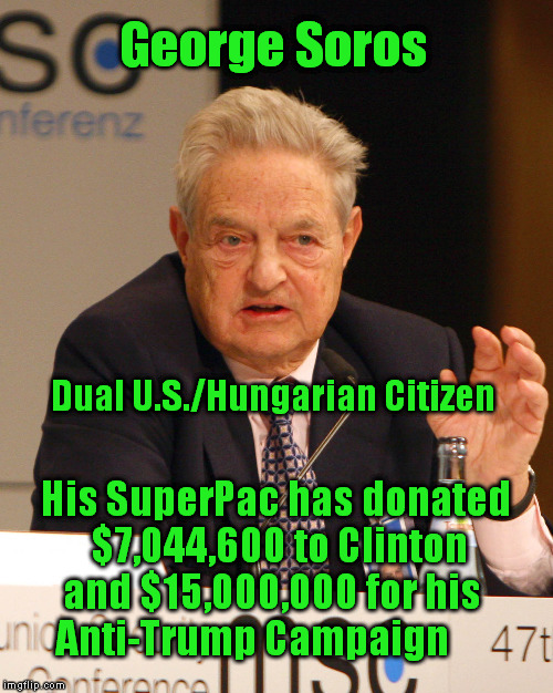 The Money Man | George Soros; Dual U.S./Hungarian Citizen; His SuperPac has donated $7,044,600 to Clinton and $15,000,000 for his     Anti-Trump Campaign | image tagged in memes,money,soros,hillary clinton,donald trump,election 2016 | made w/ Imgflip meme maker