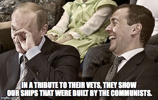 Putin laughs | IN A TRIBUTE TO THEIR VETS, THEY SHOW OUR SHIPS THAT WERE BUILT BY THE COMMUNISTS. | image tagged in vladimir putin | made w/ Imgflip meme maker