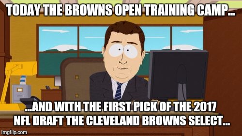Aaaaand Its Gone | TODAY THE BROWNS OPEN TRAINING CAMP... ...AND WITH THE FIRST PICK OF THE 2017 NFL DRAFT THE CLEVELAND BROWNS SELECT... | image tagged in memes,aaaaand its gone | made w/ Imgflip meme maker