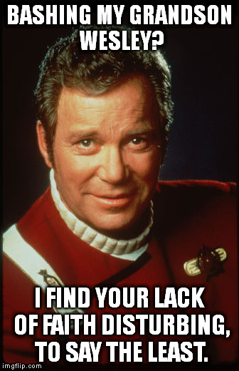 James Kirk--no faith in Wesley Kirk? | BASHING MY GRANDSON WESLEY? I FIND YOUR LACK OF FAITH DISTURBING, TO SAY THE LEAST. | image tagged in william shatner as james kirk 2280s | made w/ Imgflip meme maker