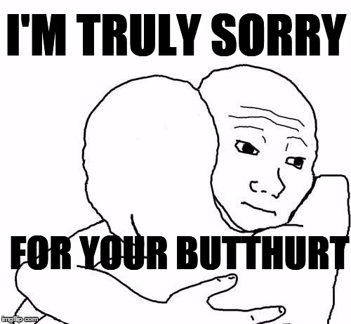 awww hug | I'M TRULY SORRY FOR YOUR BUTTHURT | image tagged in awww hug | made w/ Imgflip meme maker