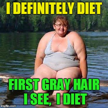 big woman, big heart | I DEFINITELY DIET FIRST GRAY HAIR I SEE,  I DIET | image tagged in big woman big heart | made w/ Imgflip meme maker