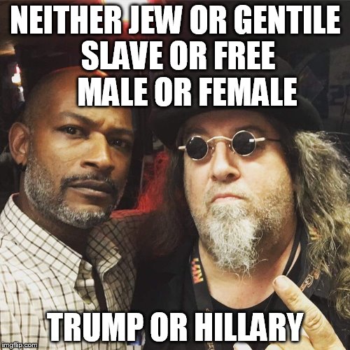 NEITHER JEW OR GENTILE SLAVE OR FREE    MALE OR FEMALE; TRUMP OR HILLARY | image tagged in together | made w/ Imgflip meme maker