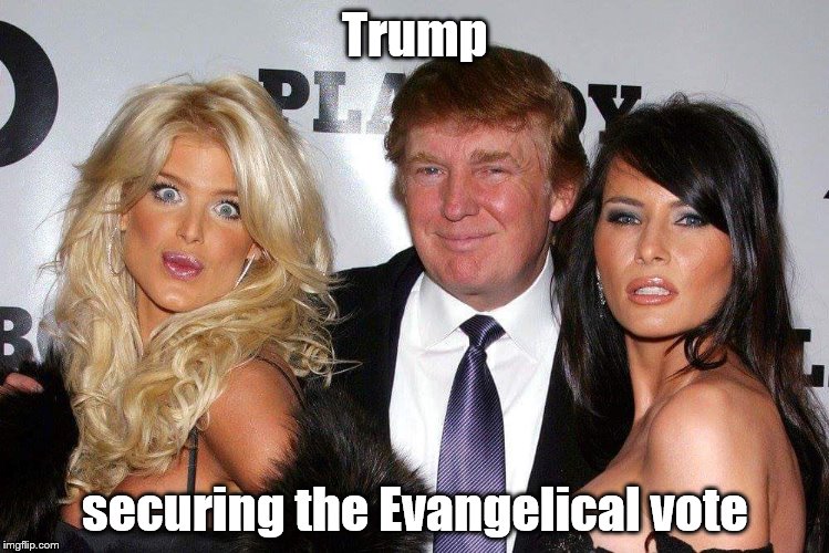 Trump | Trump; securing the Evangelical vote | image tagged in trump 2016 | made w/ Imgflip meme maker