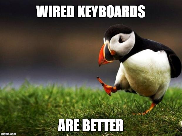 Unpopular Opinion Puffin | WIRED KEYBOARDS; ARE BETTER | image tagged in memes,unpopular opinion puffin | made w/ Imgflip meme maker