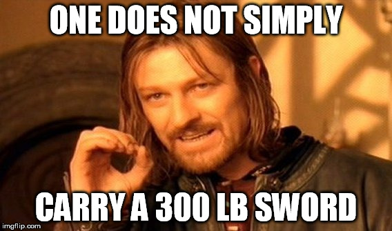 One Does Not Simply Meme | ONE DOES NOT SIMPLY; CARRY A 300 LB SWORD | image tagged in memes,one does not simply | made w/ Imgflip meme maker