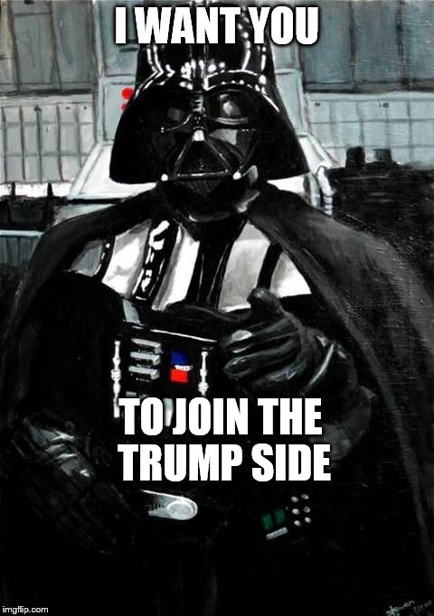 Darth Vader | I WANT YOU; TO JOIN THE TRUMP SIDE | image tagged in darth vader | made w/ Imgflip meme maker