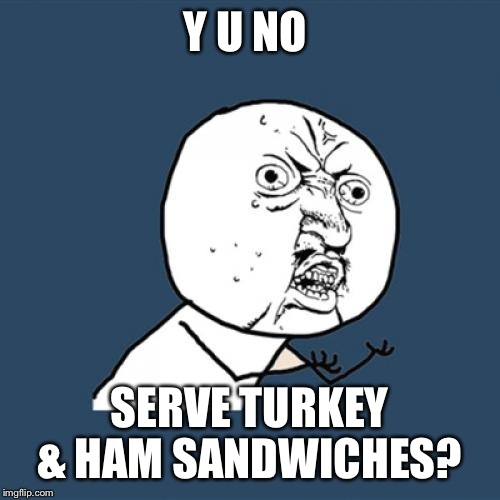 My best friend is getting married tonight. Small reception afterwards with chicken salad and pimento cheese sandwiches???  | Y U NO; SERVE TURKEY & HAM SANDWICHES? | image tagged in memes,y u no | made w/ Imgflip meme maker