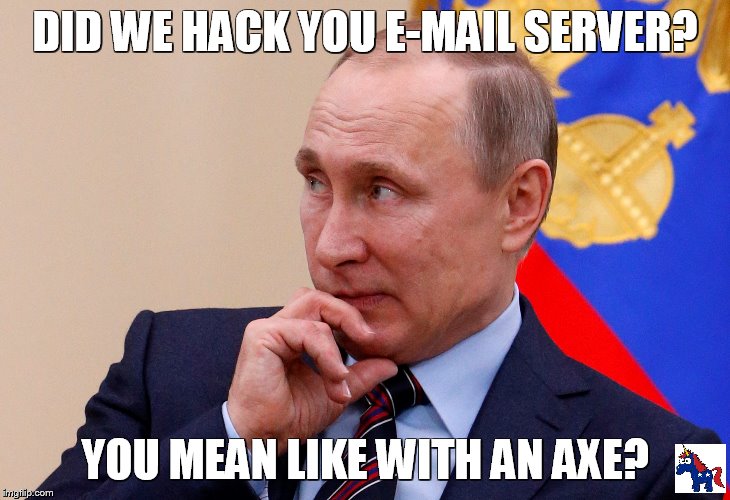Putin responds to hacking Allegations | DID WE HACK YOU E-MAIL SERVER? YOU MEAN LIKE WITH AN AXE? | image tagged in vladimir putin,wikileaks,hillary clinton,donald trump,political meme,twitter | made w/ Imgflip meme maker