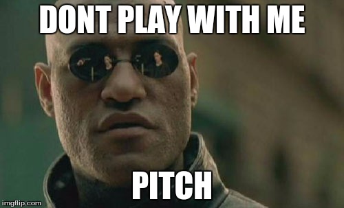 Matrix Morpheus Meme | DONT PLAY WITH ME; PITCH | image tagged in memes,matrix morpheus | made w/ Imgflip meme maker