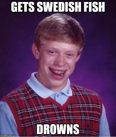 Bad Luck Brian Meme | GETS SWEDISH FISH; DROWNS | image tagged in memes,bad luck brian | made w/ Imgflip meme maker