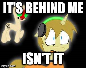 Look Behind You | IT'S BEHIND ME; ISN'T IT | made w/ Imgflip meme maker