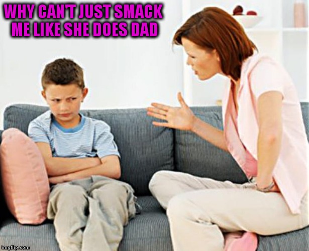 WHY CAN'T JUST SMACK ME LIKE SHE DOES DAD | made w/ Imgflip meme maker