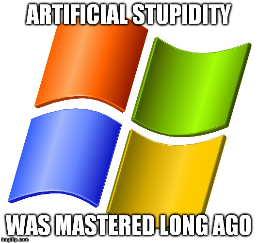 microsoft logo | ARTIFICIAL STUPIDITY; WAS MASTERED LONG AGO | image tagged in microsoft logo | made w/ Imgflip meme maker