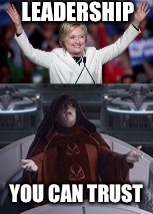 Experience you can count on. | LEADERSHIP; YOU CAN TRUST | image tagged in hillary clinton,emperor palpatine,dark side | made w/ Imgflip meme maker