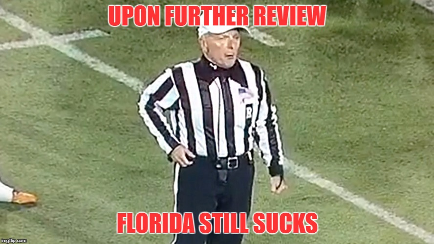 UPON FURTHER REVIEW; FLORIDA STILL SUCKS | image tagged in florida | made w/ Imgflip meme maker