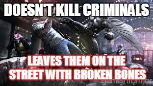 Batman Logic | DOESN'T KILL CRIMINALS; LEAVES THEM ON THE STREET WITH BROKEN BONES | image tagged in batman,batman logic,batman meme | made w/ Imgflip meme maker