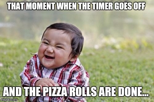 Evil Toddler | THAT MOMENT WHEN THE TIMER GOES OFF; AND THE PIZZA ROLLS ARE DONE... | image tagged in memes,evil toddler | made w/ Imgflip meme maker
