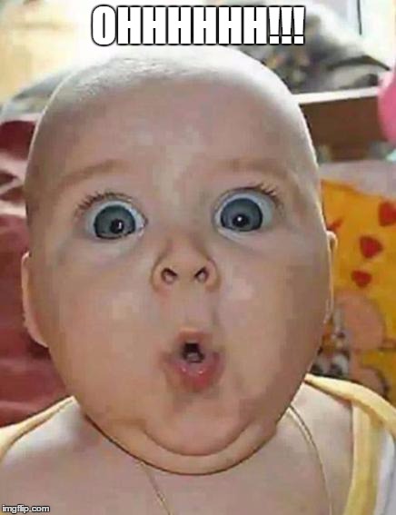 Super-surprised baby | OHHHHHH!!! | image tagged in super-surprised baby | made w/ Imgflip meme maker