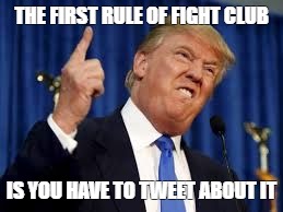 THE FIRST RULE OF FIGHT CLUB; IS YOU HAVE TO TWEET ABOUT IT | image tagged in trump fight club | made w/ Imgflip meme maker