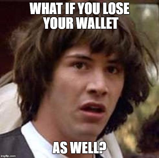 Conspiracy Keanu Meme | WHAT IF YOU LOSE YOUR WALLET AS WELL? | image tagged in memes,conspiracy keanu | made w/ Imgflip meme maker