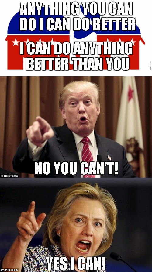 Annie, Get Your Gun: 2016 Version | ANYTHING YOU CAN DO I CAN DO BETTER; I CAN DO ANYTHING BETTER THAN YOU; NO YOU CAN'T! YES I CAN! | image tagged in donald trump,hillary clinton,republican,democrat,2016 election,annie get your gun | made w/ Imgflip meme maker