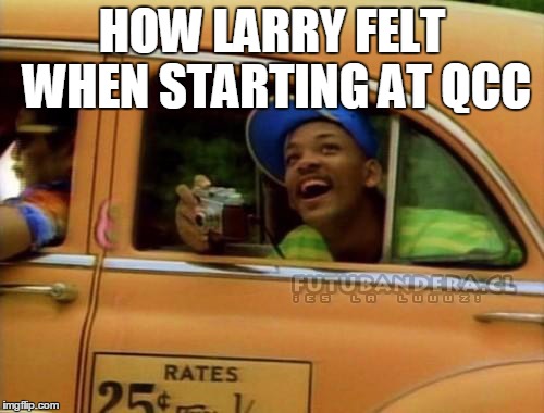 fresh prince of bel air | HOW LARRY FELT WHEN STARTING AT QCC | image tagged in fresh prince of bel air | made w/ Imgflip meme maker