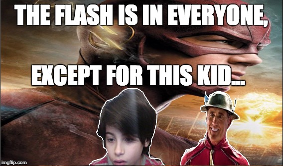 THE FLASH IS IN EVERYONE, EXCEPT FOR THIS KID... | image tagged in the flash,funny memes,imgflip | made w/ Imgflip meme maker