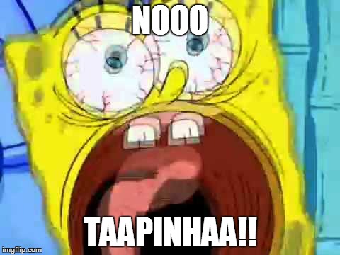 Spongebob no tapinha | NOOO; TAAPINHAA!! | image tagged in spongebob,no tapinha,screaming spongebob | made w/ Imgflip meme maker