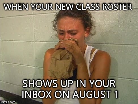Don't Panic  | WHEN YOUR NEW CLASS ROSTER; SHOWS UP IN YOUR INBOX ON AUGUST 1 | image tagged in don't panic | made w/ Imgflip meme maker