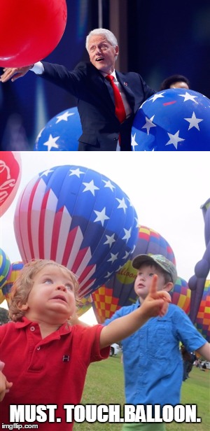 it started at a very young age for Bill... | MUST. TOUCH.BALLOON. | image tagged in bill clinton | made w/ Imgflip meme maker