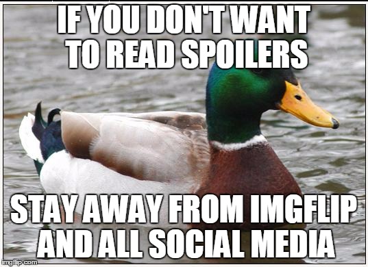 Sorry if repost | IF YOU DON'T WANT TO READ SPOILERS; STAY AWAY FROM IMGFLIP AND ALL SOCIAL MEDIA | image tagged in memes,actual advice mallard,spoiler alert | made w/ Imgflip meme maker