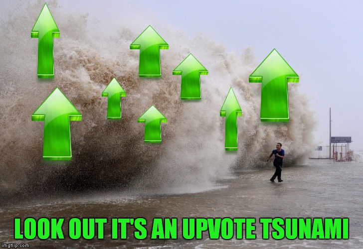 LOOK OUT IT'S AN UPVOTE TSUNAMI | made w/ Imgflip meme maker