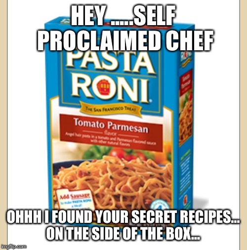 HEY .....SELF PROCLAIMED CHEF; OHHH I FOUND YOUR SECRET RECIPES... ON THE SIDE OF THE BOX... | made w/ Imgflip meme maker