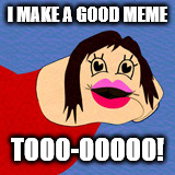 Yeniifer Yopez | I MAKE A GOOD MEME; TOOO-OOOOO! | image tagged in yeniifer yopez | made w/ Imgflip meme maker