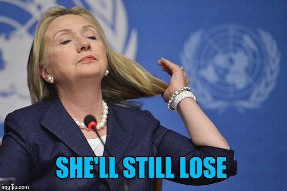 Hillary | SHE'LL STILL LOSE | image tagged in hillary | made w/ Imgflip meme maker