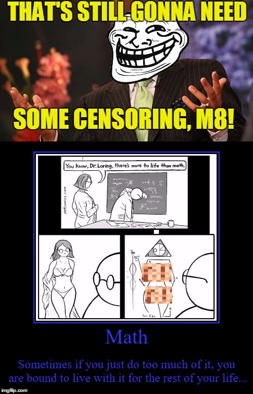 THAT'S STILL GONNA NEED SOME CENSORING, M8! | made w/ Imgflip meme maker