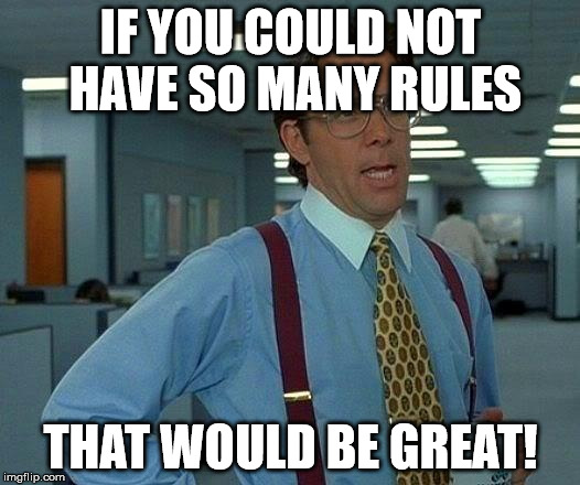 That Would Be Great Meme | IF YOU COULD NOT HAVE SO MANY RULES THAT WOULD BE GREAT! | image tagged in memes,that would be great | made w/ Imgflip meme maker