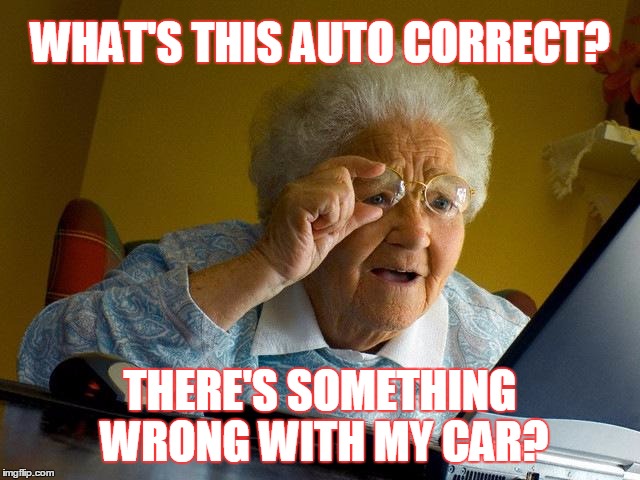 She Shouldn't Drive at Her Age  | WHAT'S THIS AUTO CORRECT? THERE'S SOMETHING WRONG WITH MY CAR? | image tagged in memes,grandma finds the internet | made w/ Imgflip meme maker